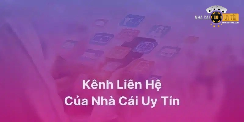 Nhà Cái Uy Tín thiết lập nhiều kênh để liên lạc với khách hàng