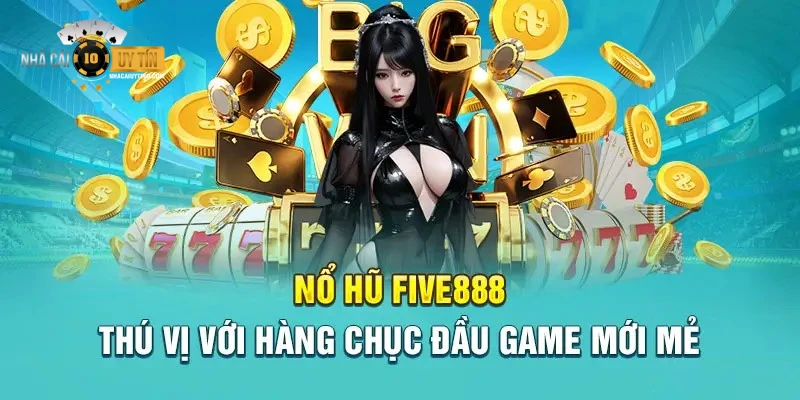 Game Nổ Hũ may mắn thưởng bạc tỷ tại Five88